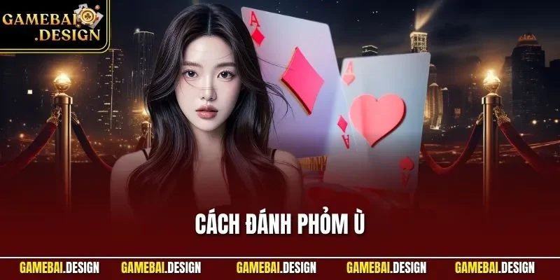Cách đánh Phỏm Ù