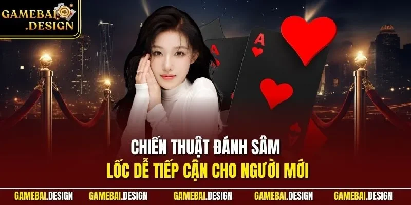 Chiến thuật đánh Sâm Lốc dễ tiếp cận cho người mới