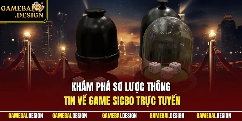 Khám phá sơ lược thông tin về game Sicbo trực tuyến