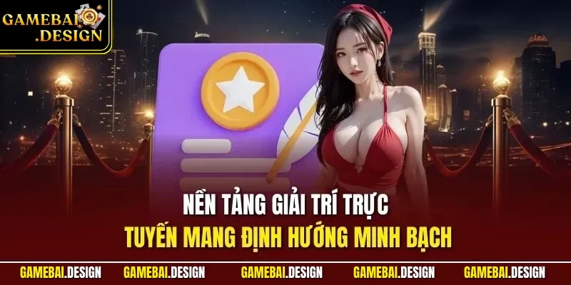Nền tảng giải trí trực tuyến mang định hướng minh bạch