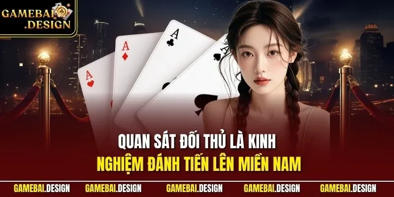 Quan sát đối thủ là kinh nghiệm đánh Tiến Lên Miền Nam
